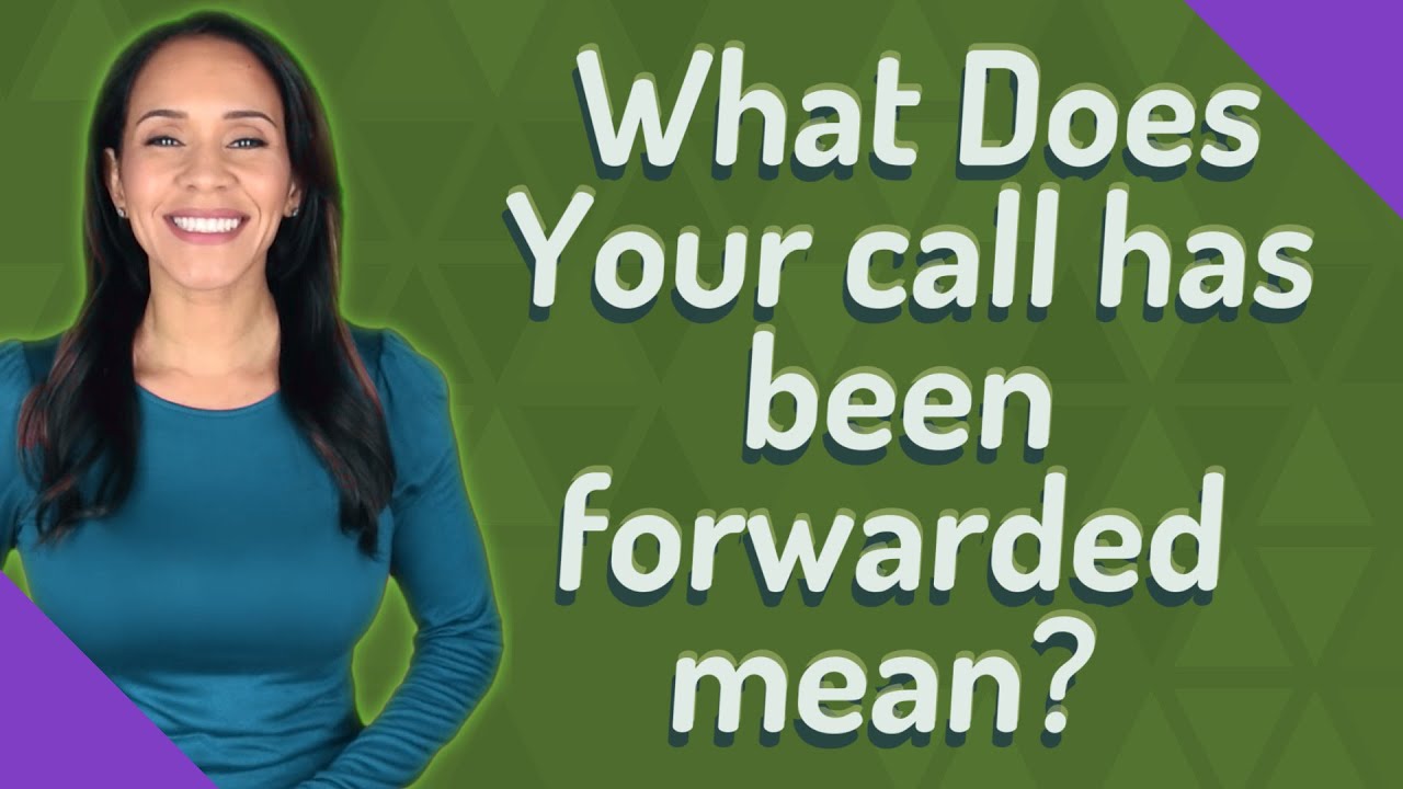 What Does Your call has been forwarded mean?